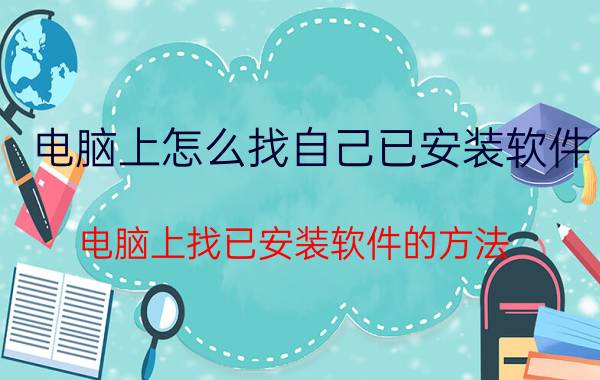 电脑上怎么找自己已安装软件 电脑上找已安装软件的方法